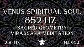 Venus Spiritual Soul ⋁ 852 HZ Sacred Geometry Vipassana Meditation