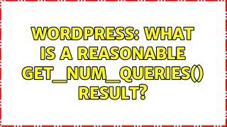 Wordpress: What is a reasonable get_num_queries() result?