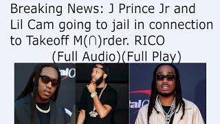 Breaking News: J Prince Jr and Lil cam going to jail in connection to TakeOff M(∩)rder. RICO