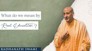 What do we mean by Real Education? - His Holiness Radhanath Swami