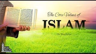 The Core Values of Islam - Dr. Bilal Philips