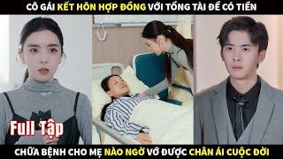 Cô gái kết hôn hợp đồng với Tổng tài để có tiền chữa bệnh cho mẹ, nào ngờ vớ được chân ái cuộc đời