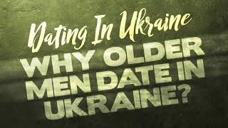 Why Mostly Older Guys Date In Ukraine?