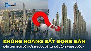 Khủng hoảng bất động sản: Liệu Việt Nam có tránh được vết xe đổ của Trung Quốc? | CafeLand