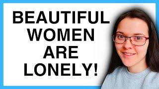 Why Beautiful Women Are LONELY!!