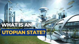 What is an Utopian State?The Perfect Society or a Fantasy?