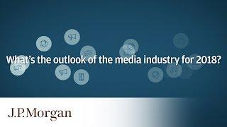 Media Industry Outlook 2018 | J.P. Morgan