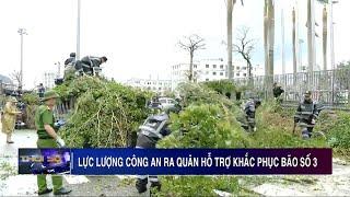 Lực lượng công an Quảng Ninh ra quân hỗ trợ khắc phục hậu quả Bão số 3