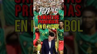 TOP 5 CAMISETAS PROHIBIDAS EN EL FÚTBOL 