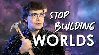 Why You Should Stop Building Worlds