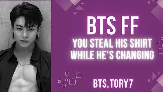 BTS ff – you steal his shirt while he’s changing – he reacts