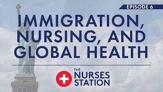 The Nurses Station Episode 6: Immigration, Nursing and Global Health