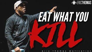 Eric Thomas - EAT WHAT YOU KILL (Powerful Motivational Video)