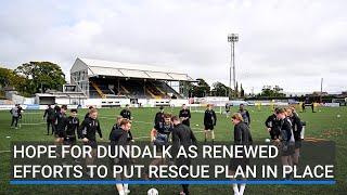 Hope for Dundalk as new efforts to put rescue plan in place