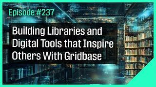 Building Libraries and Digital Tools that Inspire Others With Gridbase