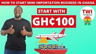 How to start mini importation business in Ghana: In 2022 (Step-By-Step) | Start with only 100 cedis!