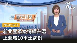 20241016 公視早安新聞 完整版｜新北登革疫情續升溫 上週增10本土病例