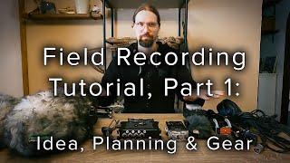 Field Recording Tutorial - Part 1: Idea, Planning & Gear