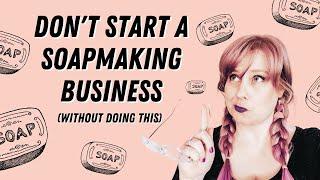 Don't Start a Soapmaking Business (Without Doing This)