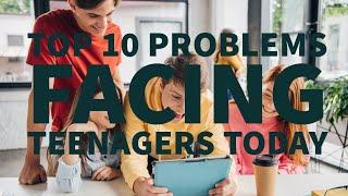 TOP 10 PROBLEMS FACING TEENAGERS TODAY