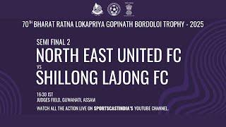 SEMI FINAL 2 | NORTH EAST UNITED FC vs SHILLONG LAJONG FC | 70TH BORDOLOI TROPHY 2025