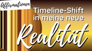 Shift in neue Realität | Timeline | Affirmationen | Manifestieren | Quantensprung | LoA | 8D