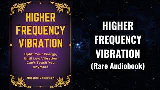 Higher Frequency Vibration - Make Low Vibration Can’t Touch You Anymore Audiobook