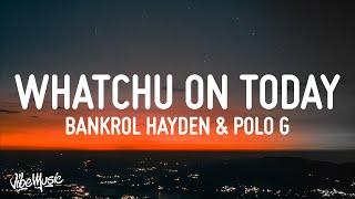 Bankrol Hayden - Whatchu On Today (Lyrics) (feat. Polo G)