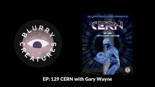 EP: 129 CERN with Gary Wayne - Blurry Creatures