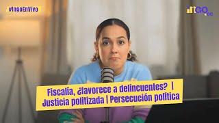 Fiscalía, ¿favorece a delincuentes? | Justicia politizada | Persecución política