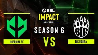 Imperial fe vs. BIG EQUIPA - ESL Impact League S6 - Finals - Semi-final