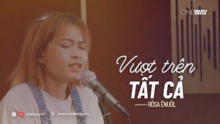 Vượt Trên Tất Cả - Rôsa Ênuôl | Oneway Worship | Thánh Ca Tin Lành