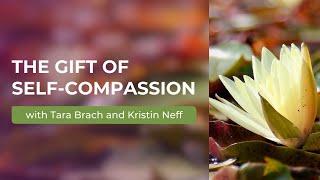 The Gift of Self-Compassion: A Conversation with Tara Brach & Kristin Neff, PhD