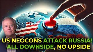 US Neocons Attack Russia!  All Downside, No Upside - Peak Prosperity