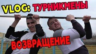 VLOG: ВОЗВРАЩЕНИЕ ТУРНИКМЕНОВ! ТУРНИКИ! СПОРТ!