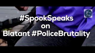 #SpookSpeaks on Blatant #PoliceBrutality