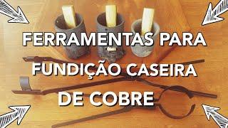 FERRAMENTAS PARA FUNDIÇÃO DE COBRE. Erros e acertos na fundição caseira de cobre. Cadinho e tenaz.