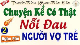 NỖI ĐAU NGƯỜI VỢ TRẺ - Phần 2 Nghe một lần nhớ cả đời | Nghe truyện đêm khuya ngủ ngon #doctruyen