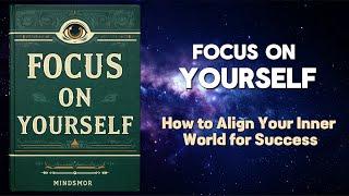 Focus On Yourself: How to Align Your Inner World for Success