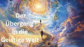 Der Übergang in die Geistige Welt – Was danach geschieht!