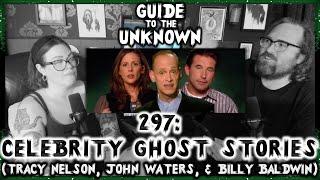 Guide to the Unknown 297: Celebrity Ghost Stories (Tracy Nelson, John Waters, & Billy Baldwin)