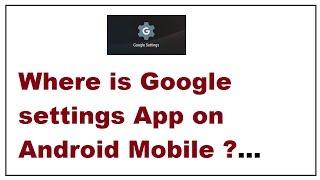 Where is Google settings App on Android Mobile