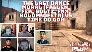 THE LAST DANCE MORAL (FALLEN, FER, BOLTZ, FNX, BOLOPROFETA) VS TIME DO GDM [PARTIDA 1 COMPLETA]