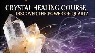 Crystal Healing Course: Discover the Power of Quartz