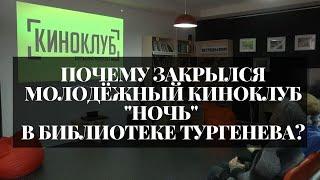 Почему закрылся молодёжный киноклуб "Ночь" в библиотеке Тургенева?