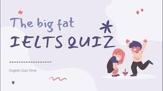 The Big Fat IELTS Quiz: Test Your Knowledge of the Exam!