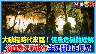 大缺糧時代來臨！俄烏危機難緩解！烏軍浴血殊死戰倖存！生死間如走鋼索【94要客訴】