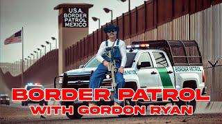 Border Patrol with Gordon Ryan