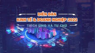 Diễn đàn kinh tế và doanh nghiệp 2022: Thích ứng và tự chủ