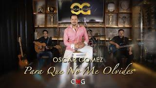 Para Que No Me Olvides - Oscar Gómez (Video Oficial)